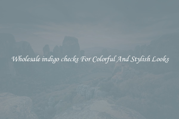 Wholesale indigo checks For Colorful And Stylish Looks