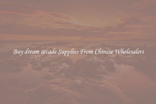 Buy dream arcade Supplies From Chinese Wholesalers