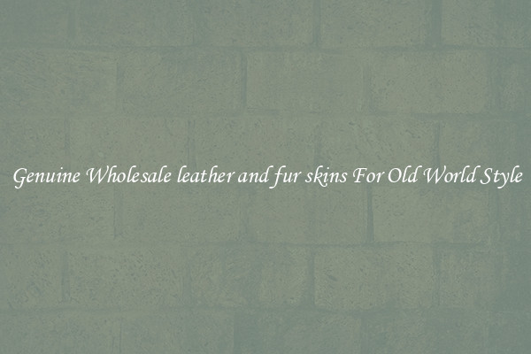 Genuine Wholesale leather and fur skins For Old World Style