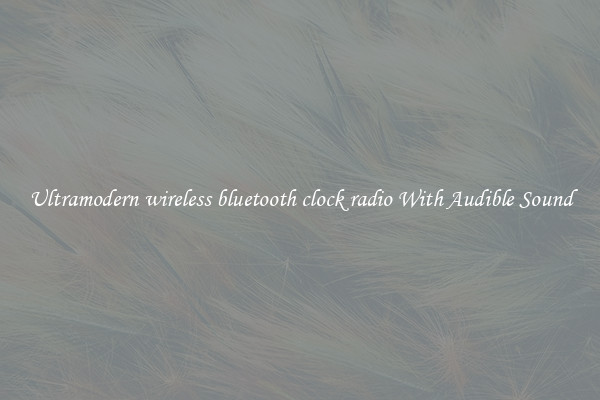 Ultramodern wireless bluetooth clock radio With Audible Sound