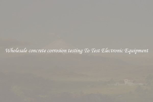 Wholesale concrete corrosion testing To Test Electronic Equipment