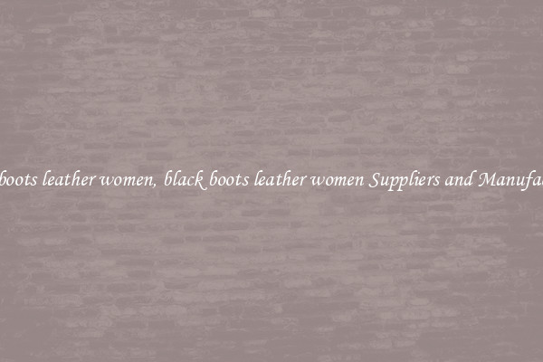 black boots leather women, black boots leather women Suppliers and Manufacturers