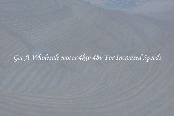 Get A Wholesale motor 4kw 48v For Increased Speeds