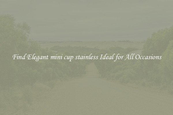 Find Elegant mini cup stainless Ideal for All Occasions