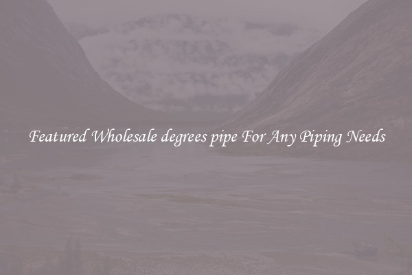 Featured Wholesale degrees pipe For Any Piping Needs