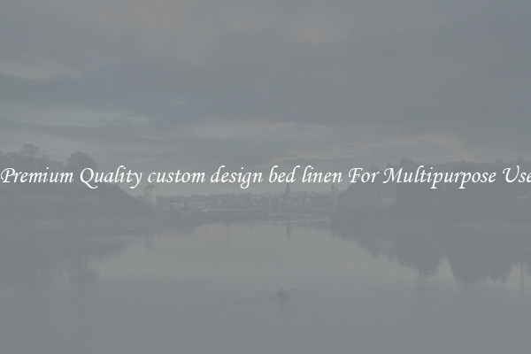 Premium Quality custom design bed linen For Multipurpose Use