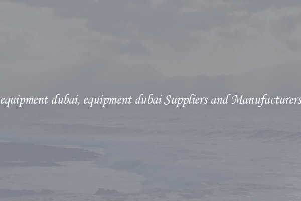 equipment dubai, equipment dubai Suppliers and Manufacturers