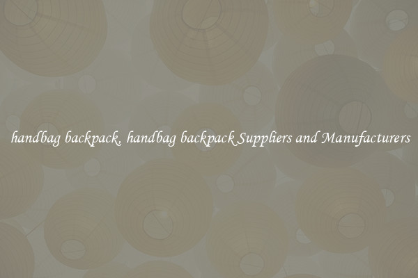 handbag backpack, handbag backpack Suppliers and Manufacturers