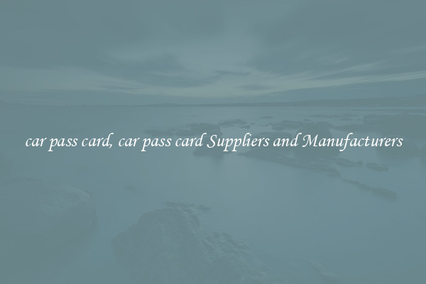 car pass card, car pass card Suppliers and Manufacturers