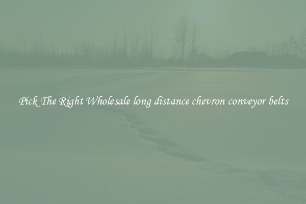 Pick The Right Wholesale long distance chevron conveyor belts