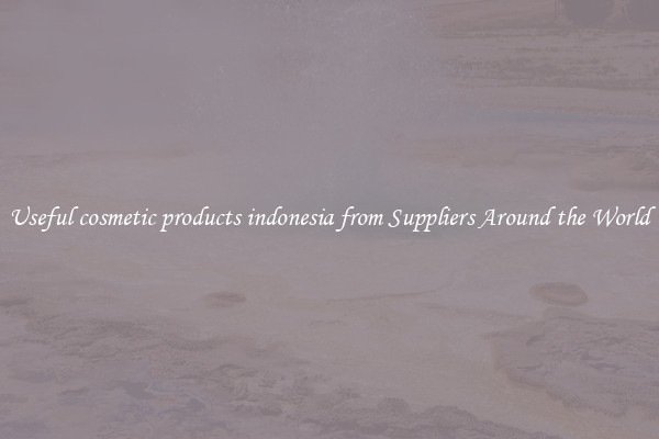 Useful cosmetic products indonesia from Suppliers Around the World