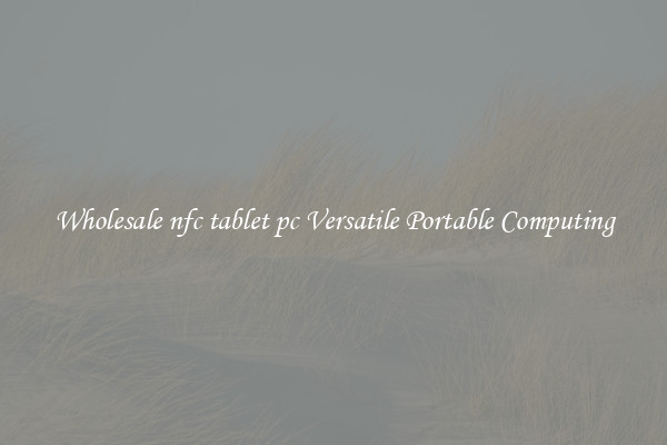 Wholesale nfc tablet pc Versatile Portable Computing