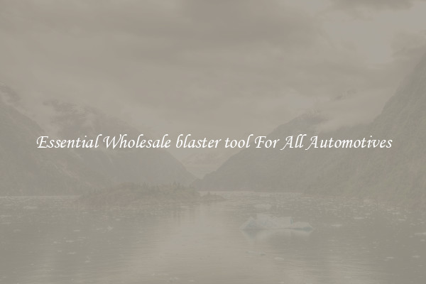 Essential Wholesale blaster tool For All Automotives