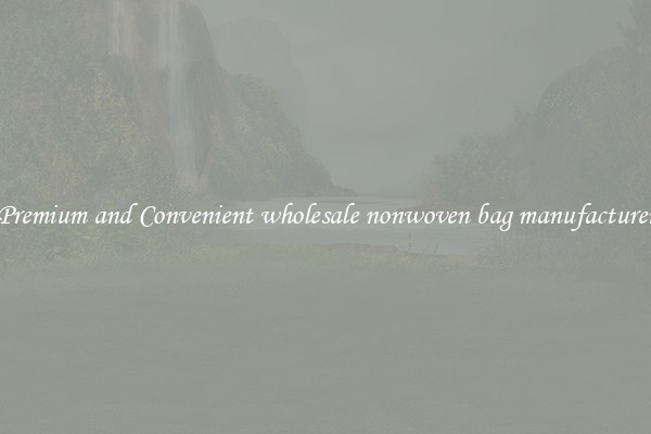 Premium and Convenient wholesale nonwoven bag manufacturer