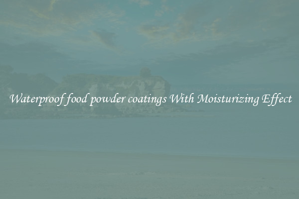 Waterproof food powder coatings With Moisturizing Effect