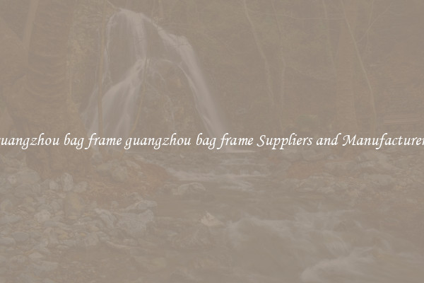 guangzhou bag frame guangzhou bag frame Suppliers and Manufacturers
