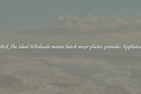 Pick The Ideal Wholesale master batch mixer plastic granules Appliance