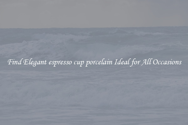 Find Elegant espresso cup porcelain Ideal for All Occasions
