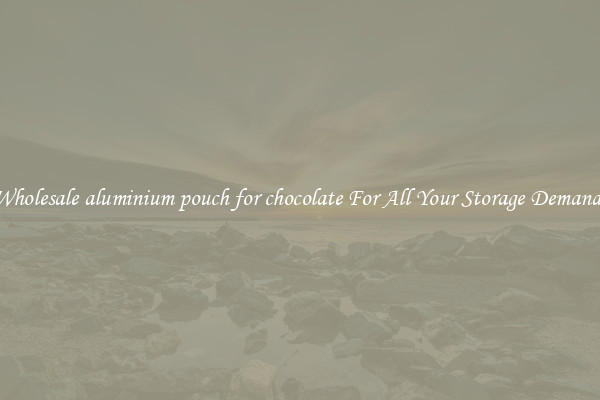 Wholesale aluminium pouch for chocolate For All Your Storage Demands