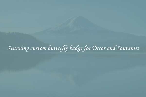 Stunning custom butterfly badge for Decor and Souvenirs