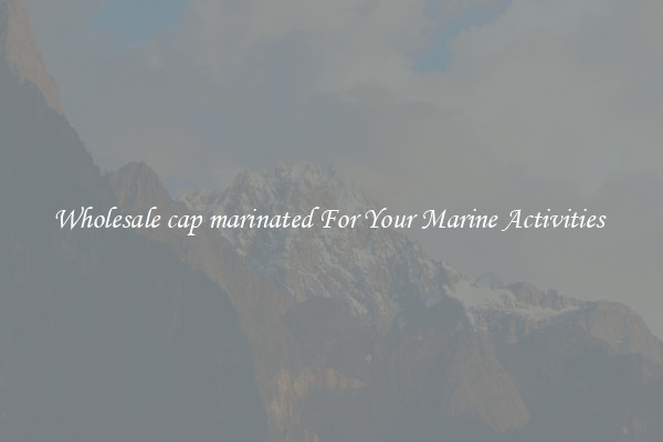 Wholesale cap marinated For Your Marine Activities 
