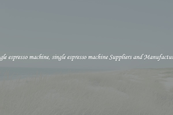 single espresso machine, single espresso machine Suppliers and Manufacturers