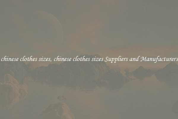 chinese clothes sizes, chinese clothes sizes Suppliers and Manufacturers