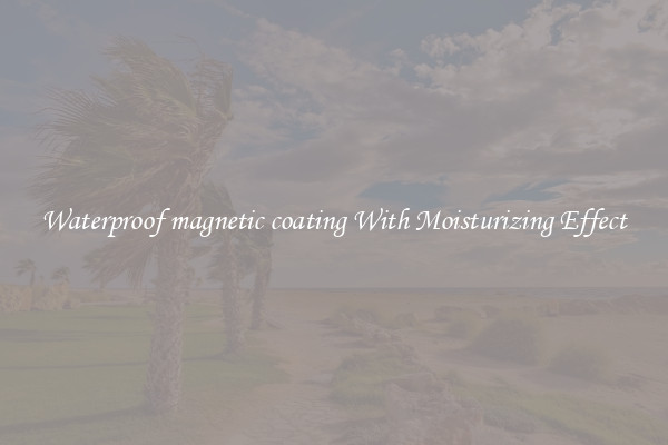 Waterproof magnetic coating With Moisturizing Effect