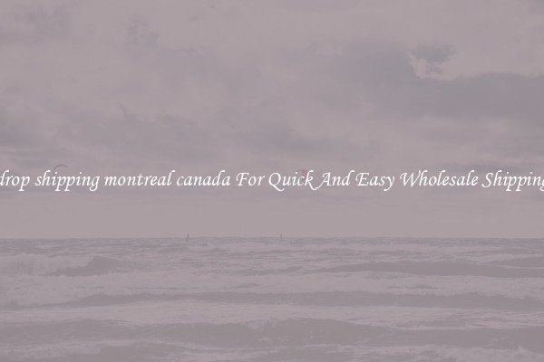drop shipping montreal canada For Quick And Easy Wholesale Shipping