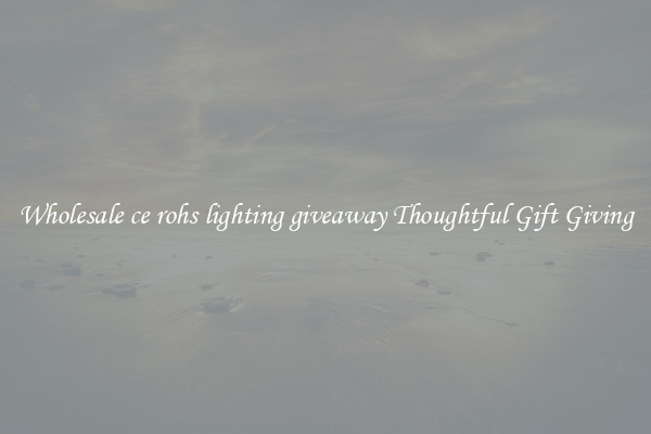 Wholesale ce rohs lighting giveaway Thoughtful Gift Giving