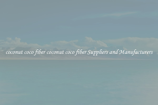 coconut coco fiber coconut coco fiber Suppliers and Manufacturers