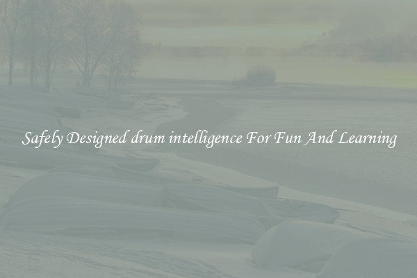 Safely Designed drum intelligence For Fun And Learning