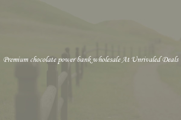 Premium chocolate power bank wholesale At Unrivaled Deals