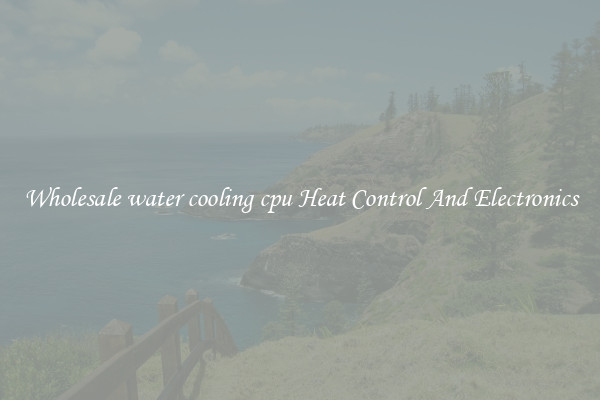 Wholesale water cooling cpu Heat Control And Electronics