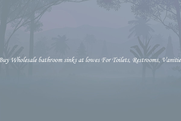 Buy Wholesale bathroom sinks at lowes For Toilets, Restrooms, Vanities