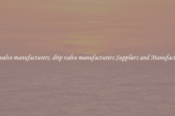 drip valve manufacturers, drip valve manufacturers Suppliers and Manufacturers