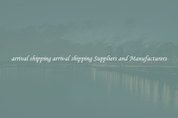 arrival shipping arrival shipping Suppliers and Manufacturers