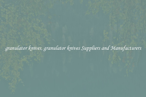 granulator knives, granulator knives Suppliers and Manufacturers