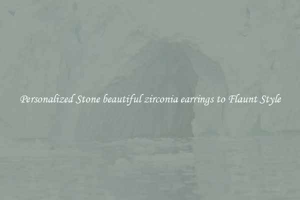 Personalized Stone beautiful zirconia earrings to Flaunt Style
