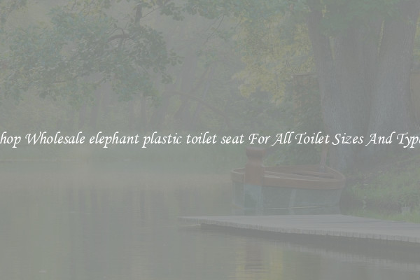 Shop Wholesale elephant plastic toilet seat For All Toilet Sizes And Types