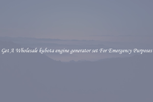 Get A Wholesale kubota engine generator set For Emergency Purposes