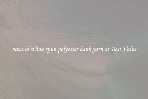 natural white spun polyester hank yarn at Best Value