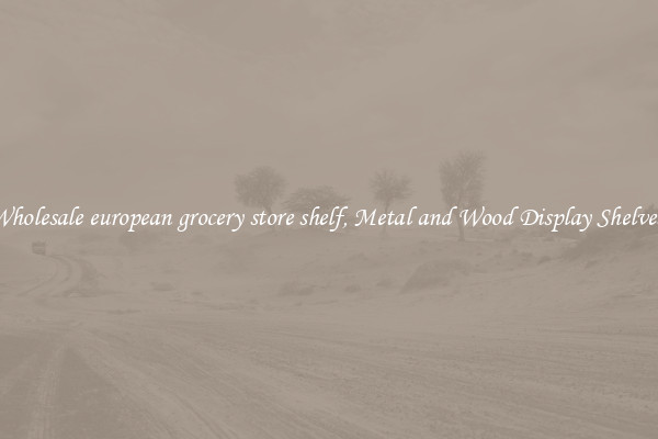 Wholesale european grocery store shelf, Metal and Wood Display Shelves 