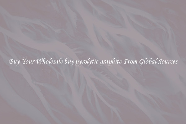 Buy Your Wholesale buy pyrolytic graphite From Global Sources