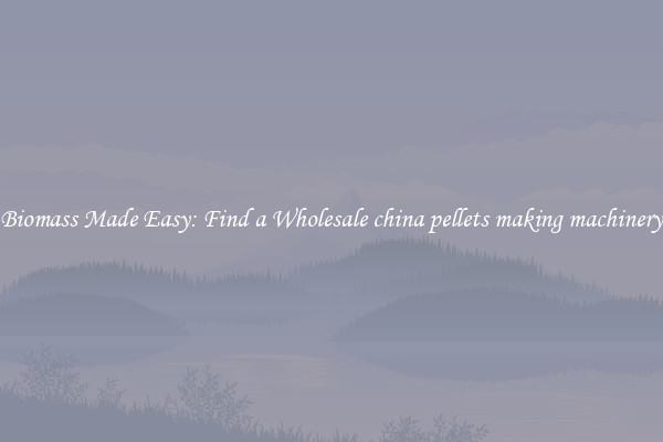  Biomass Made Easy: Find a Wholesale china pellets making machinery 