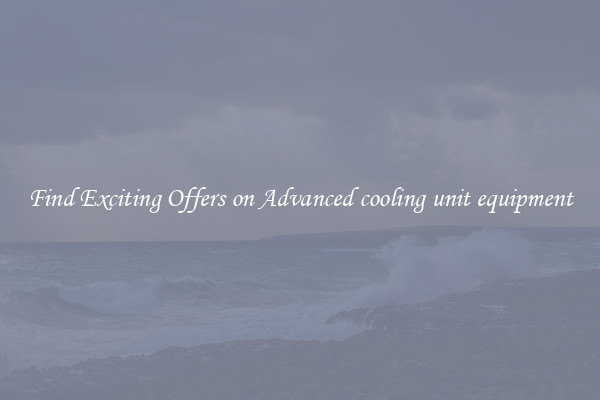 Find Exciting Offers on Advanced cooling unit equipment