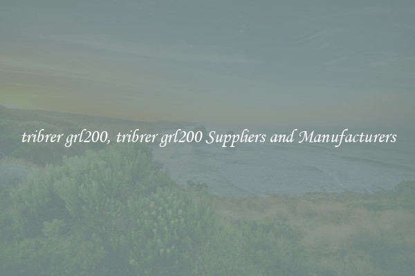 tribrer grl200, tribrer grl200 Suppliers and Manufacturers
