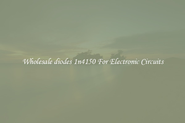 Wholesale diodes 1n4150 For Electronic Circuits