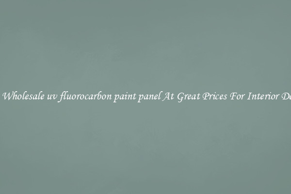 Buy Wholesale uv fluorocarbon paint panel At Great Prices For Interior Design