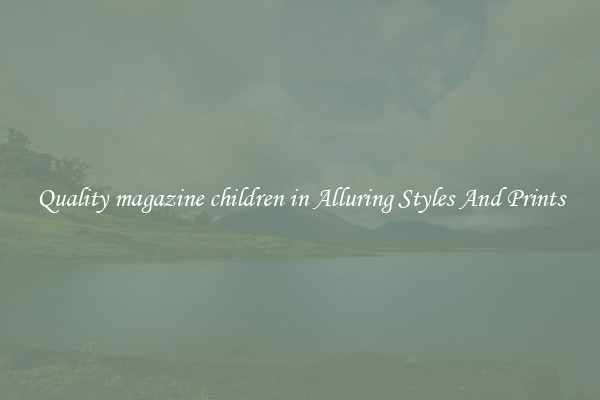 Quality magazine children in Alluring Styles And Prints